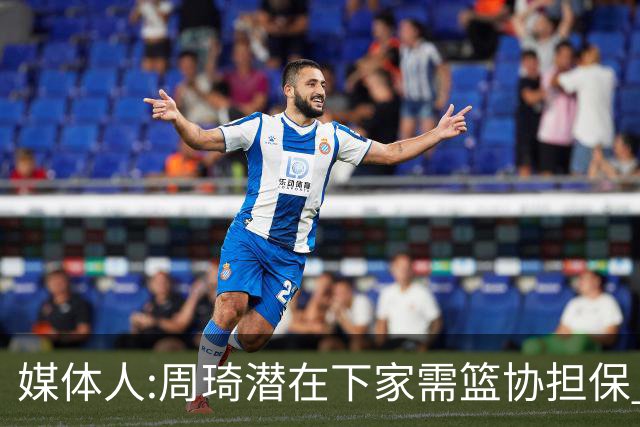 媒体人:周琦潜在下家需篮协担保 篮协不敢担保