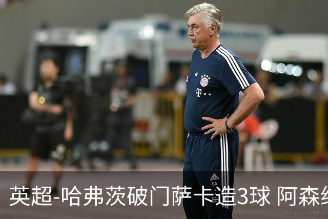 英超-哈弗茨破门萨卡造3球 阿森纳3-1南安普顿